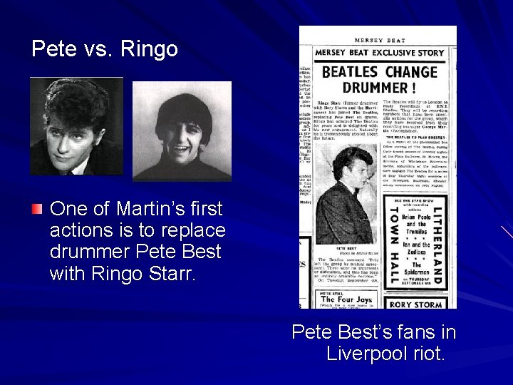 Pete vs. Ringo One of Martin’s first actions is to replace drummer Pete Best