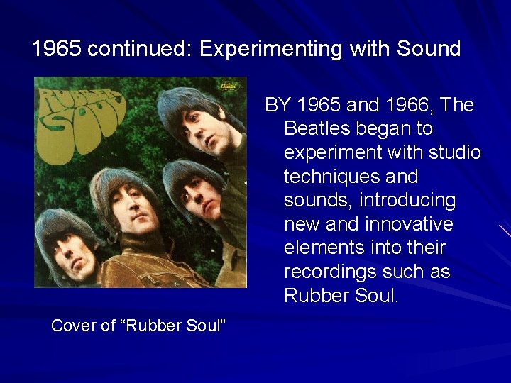 1965 continued: Experimenting with Sound BY 1965 and 1966, The Beatles began to experiment