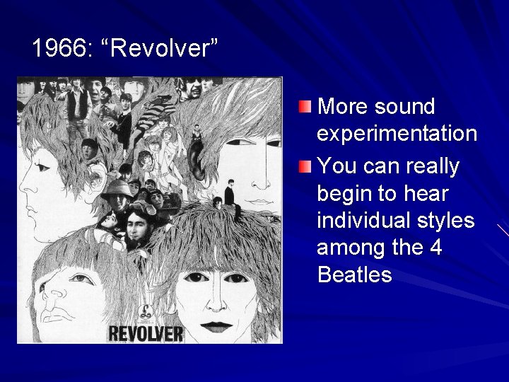 1966: “Revolver” More sound experimentation You can really begin to hear individual styles among