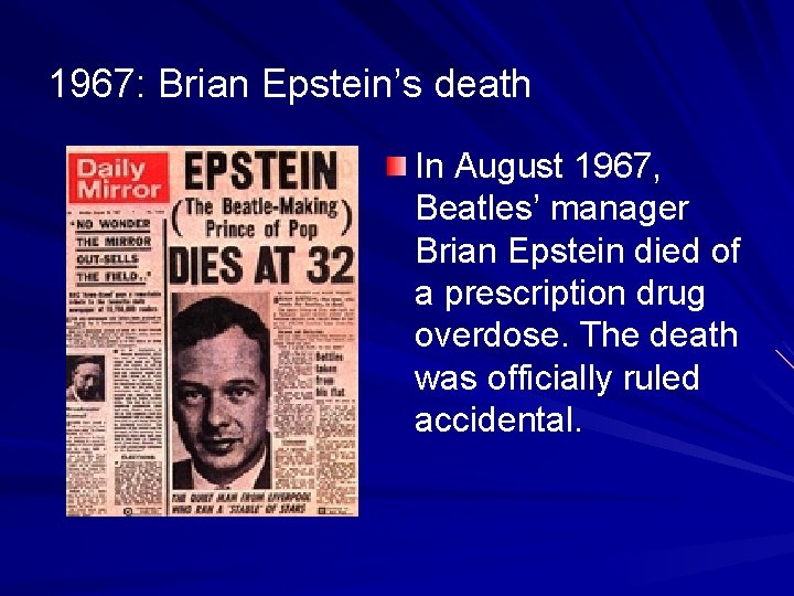 1967: Brian Epstein’s death In August 1967, Beatles’ manager Brian Epstein died of a