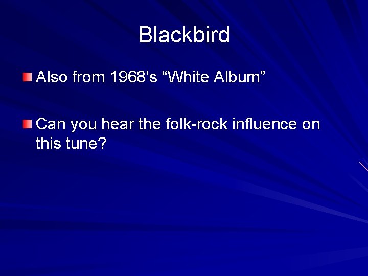 Blackbird Also from 1968’s “White Album” Can you hear the folk-rock influence on this