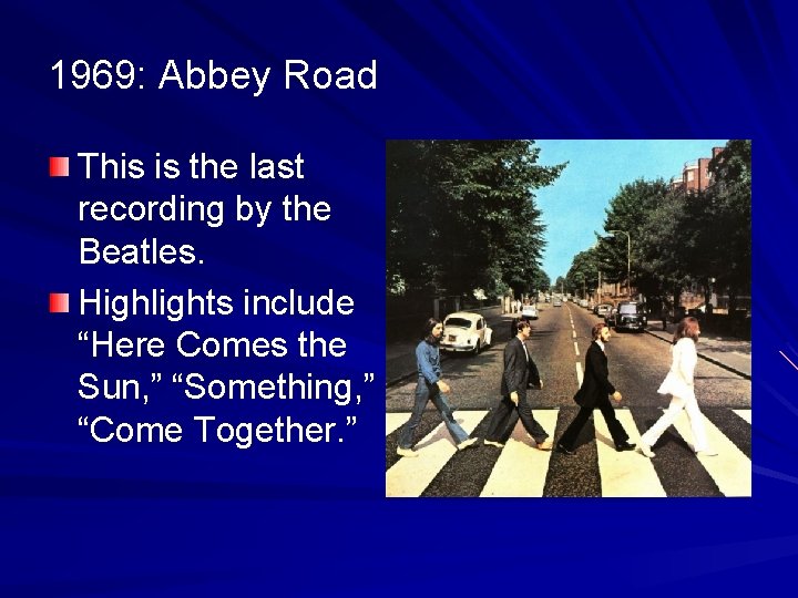 1969: Abbey Road This is the last recording by the Beatles. Highlights include “Here