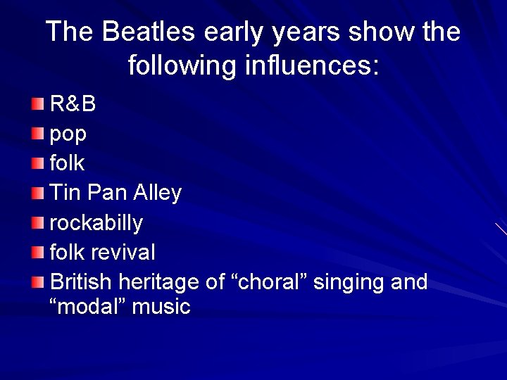 The Beatles early years show the following influences: R&B pop folk Tin Pan Alley