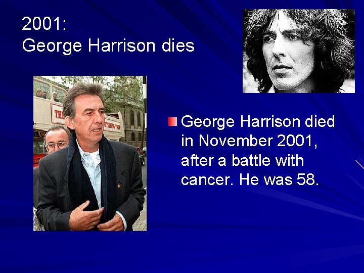 2001: George Harrison dies George Harrison died in November 2001, after a battle with