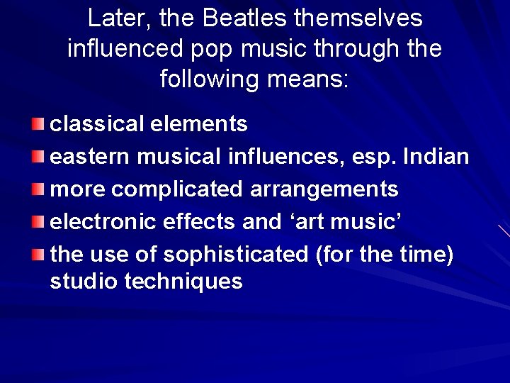 Later, the Beatles themselves influenced pop music through the following means: classical elements eastern