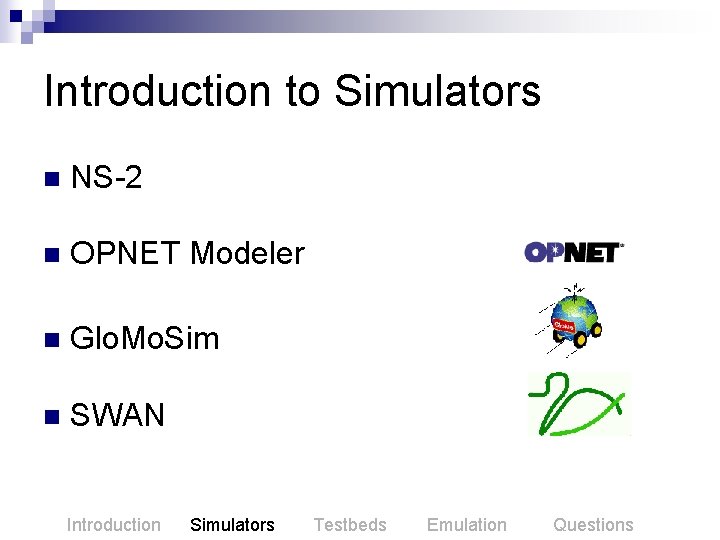 Introduction to Simulators n NS-2 n OPNET Modeler n Glo. Mo. Sim n SWAN