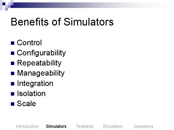 Benefits of Simulators Control n Configurability n Repeatability n Manageability n Integration n Isolation