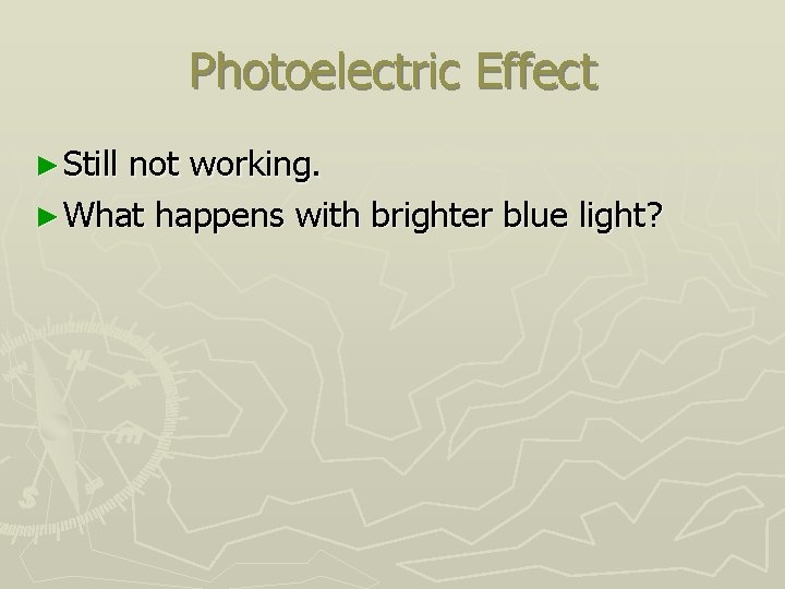 Photoelectric Effect ► Still not working. ► What happens with brighter blue light? 