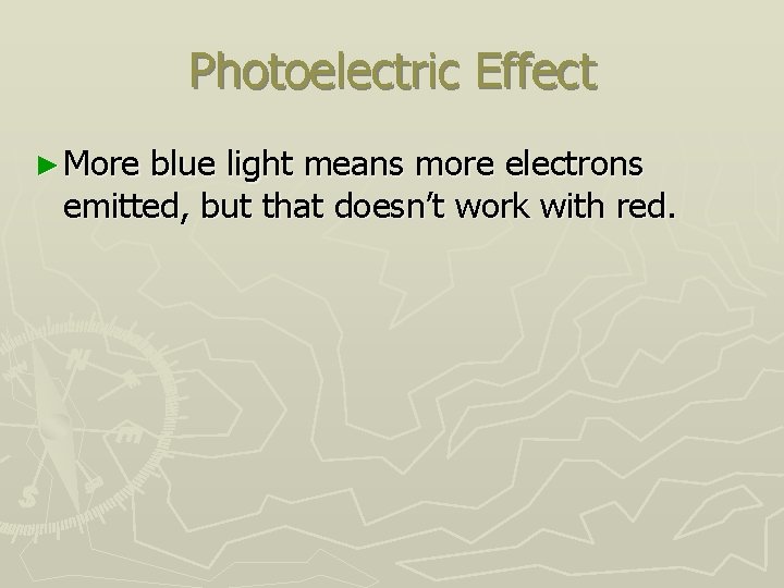 Photoelectric Effect ► More blue light means more electrons emitted, but that doesn’t work