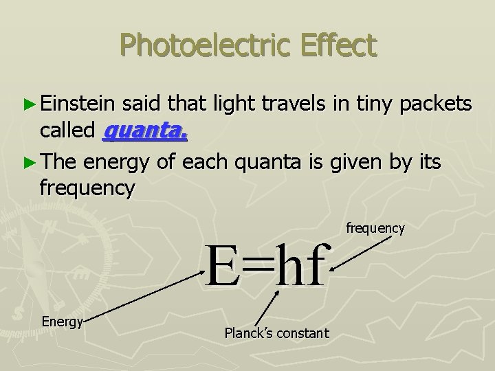 Photoelectric Effect ► Einstein said that light travels in tiny packets called quanta. ►