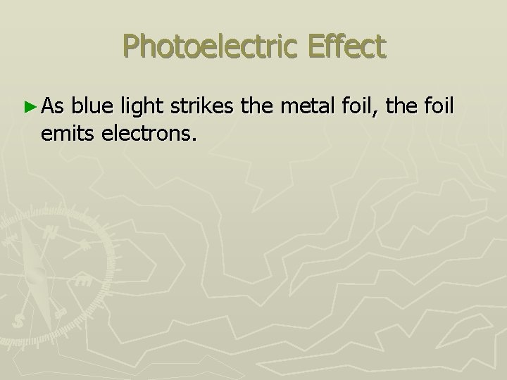 Photoelectric Effect ► As blue light strikes the metal foil, the foil emits electrons.