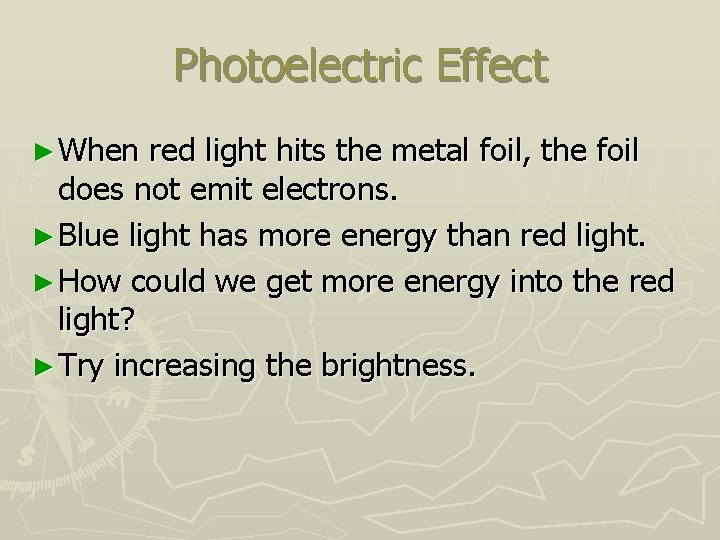 Photoelectric Effect ► When red light hits the metal foil, the foil does not
