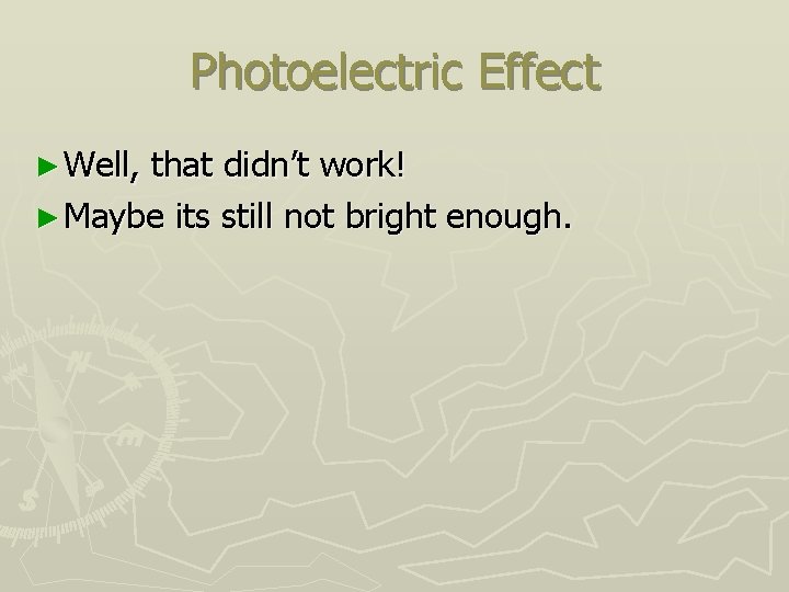 Photoelectric Effect ► Well, that didn’t work! ► Maybe its still not bright enough.