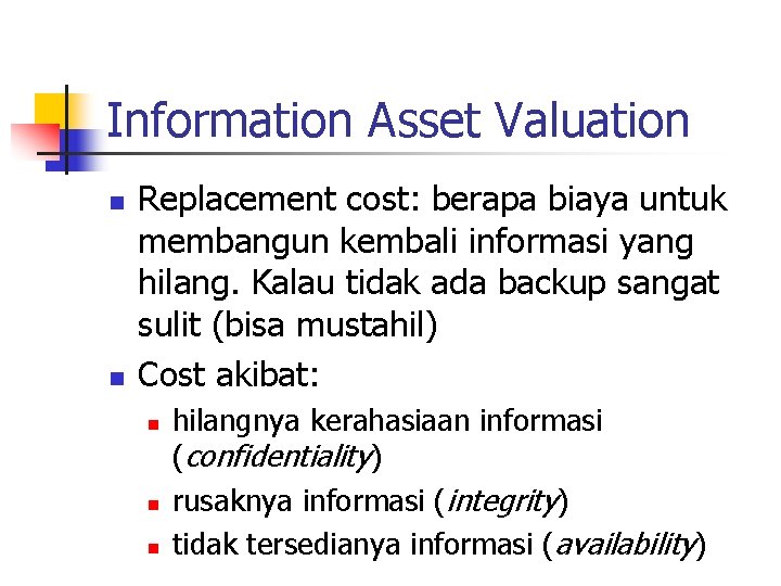 Information Asset Valuation n n Replacement cost: berapa biaya untuk membangun kembali informasi yang