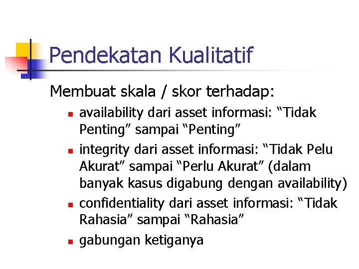 Pendekatan Kualitatif Membuat skala / skor terhadap: n n availability dari asset informasi: “Tidak