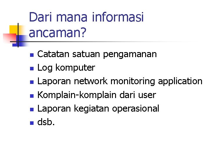 Dari mana informasi ancaman? n n n Catatan satuan pengamanan Log komputer Laporan network