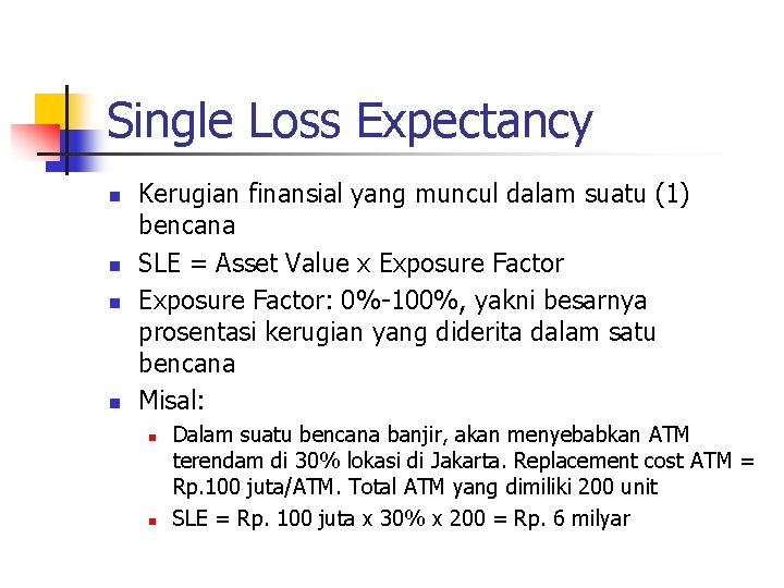 Single Loss Expectancy n n Kerugian finansial yang muncul dalam suatu (1) bencana SLE