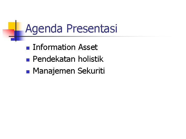 Agenda Presentasi n n n Information Asset Pendekatan holistik Manajemen Sekuriti 