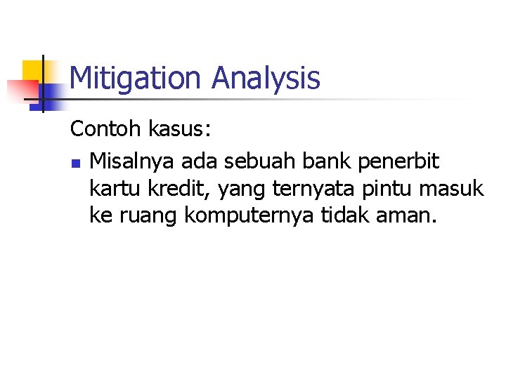 Mitigation Analysis Contoh kasus: n Misalnya ada sebuah bank penerbit kartu kredit, yang ternyata