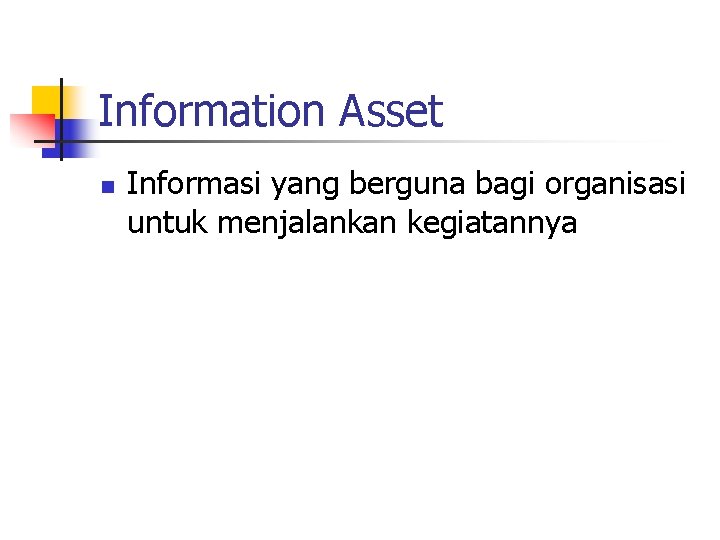 Information Asset n Informasi yang berguna bagi organisasi untuk menjalankan kegiatannya 