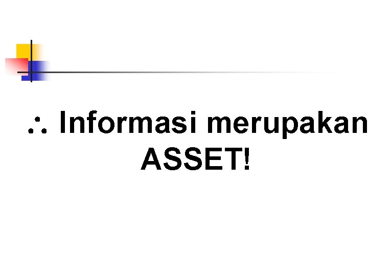  Informasi merupakan ASSET! 