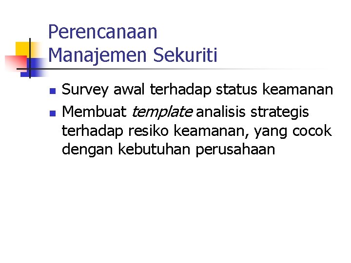 Perencanaan Manajemen Sekuriti n n Survey awal terhadap status keamanan Membuat template analisis strategis