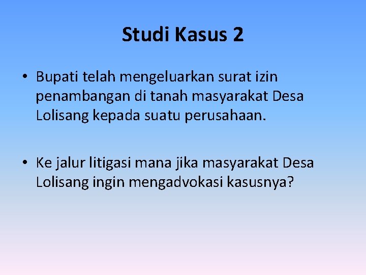 Studi Kasus 2 • Bupati telah mengeluarkan surat izin penambangan di tanah masyarakat Desa