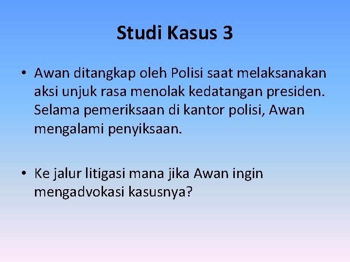 Studi Kasus 3 • Awan ditangkap oleh Polisi saat melaksanakan aksi unjuk rasa menolak