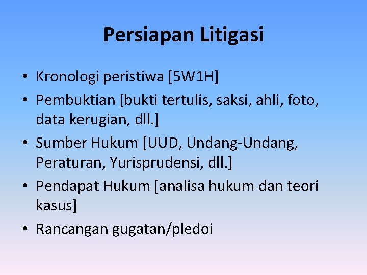 Persiapan Litigasi • Kronologi peristiwa [5 W 1 H] • Pembuktian [bukti tertulis, saksi,