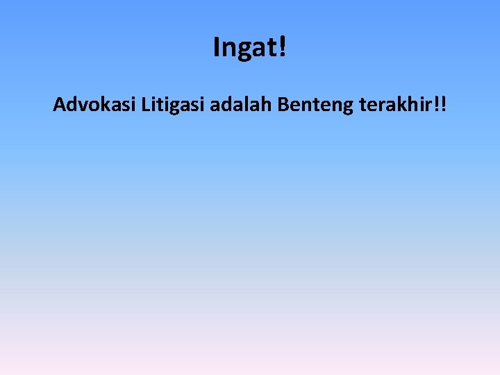 Ingat! Advokasi Litigasi adalah Benteng terakhir!! 