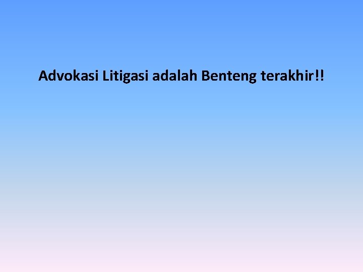 Advokasi Litigasi adalah Benteng terakhir!! 