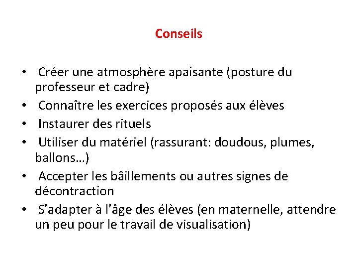 Conseils • Créer une atmosphère apaisante (posture du professeur et cadre) • Connaître les