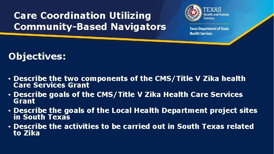 Care Coordination Utilizing Community-Based Navigators Objectives: • Describe the two components of the CMS/Title