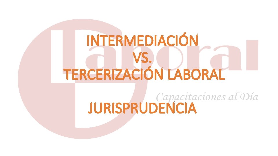 INTERMEDIACIÓN VS. TERCERIZACIÓN LABORAL JURISPRUDENCIA 