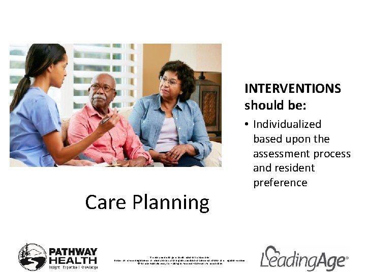INTERVENTIONS should be: Care Planning • Individualized based upon the assessment process and resident