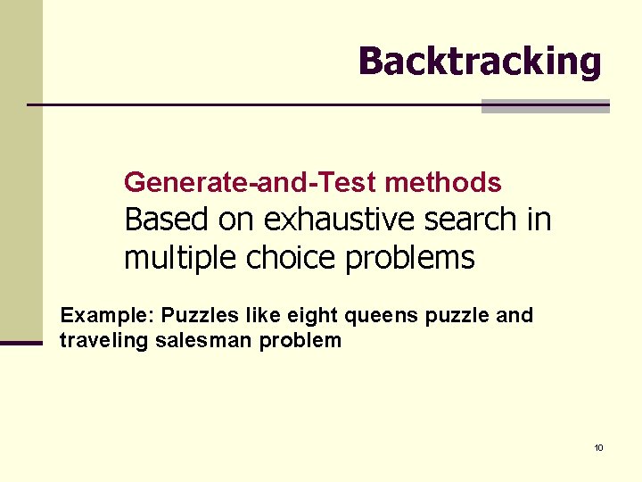 Backtracking Generate-and-Test methods Based on exhaustive search in multiple choice problems Example: Puzzles like Backtracking Generate-and-Test methods Based on exhaustive search in multiple choice problems Example: Puzzles like