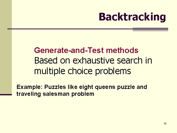 Backtracking Generate-and-Test methods Based on exhaustive search in multiple choice problems Example: Puzzles like