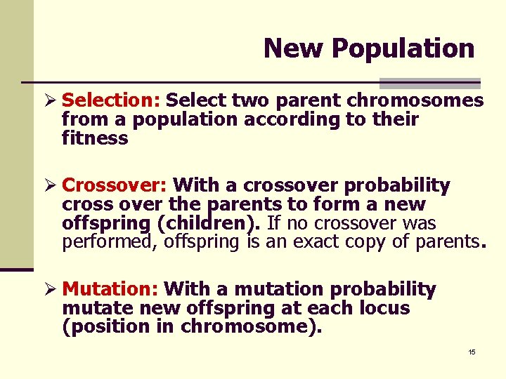 New Population Ø Selection: Select two parent chromosomes from a population according to their