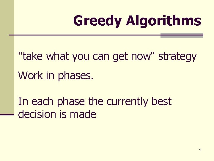 Greedy Algorithms "take what you can get now" strategy Work in phases. In each