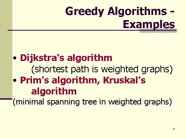 Greedy Algorithms Examples • Dijkstra's algorithm (shortest path is weighted graphs) • Prim's algorithm,