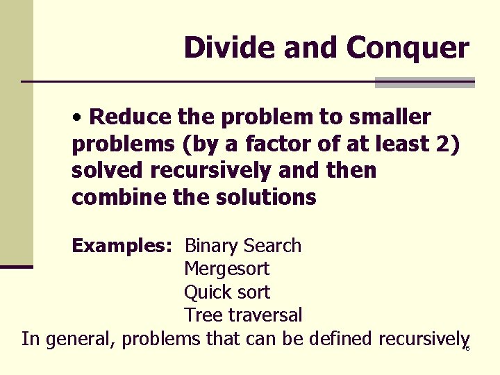 Divide and Conquer • Reduce the problem to smaller problems (by a factor of