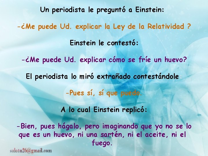 Un periodista le preguntó a Einstein: -¿Me puede Ud. explicar la Ley de la