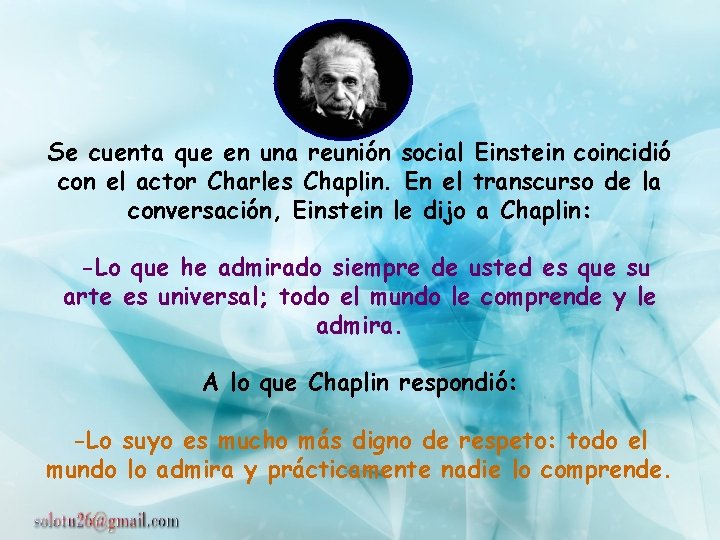 Se cuenta que en una reunión social Einstein coincidió con el actor Charles Chaplin.
