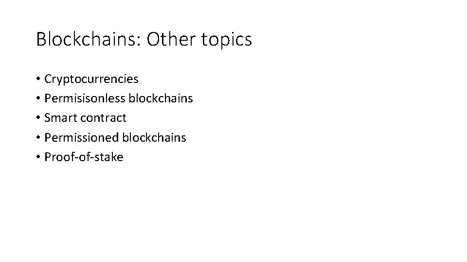 Blockchains: Other topics • Cryptocurrencies • Permisisonless blockchains • Smart contract • Permissioned blockchains