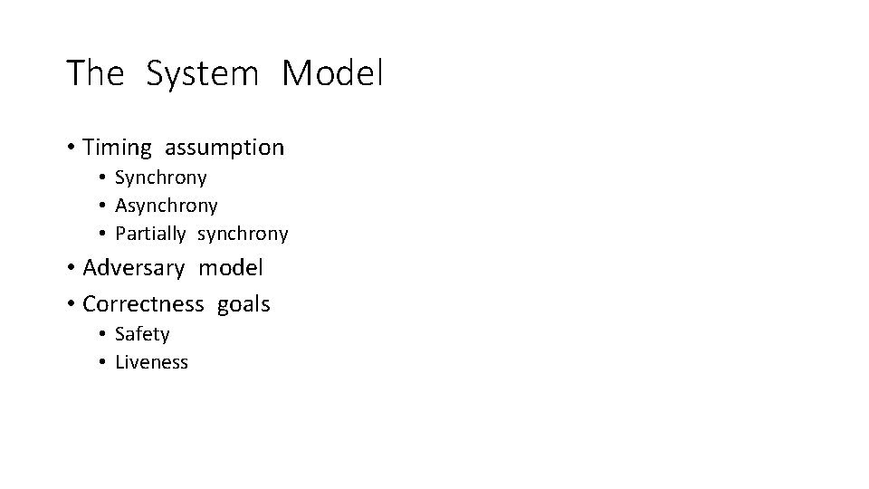 The System Model • Timing assumption • Synchrony • Asynchrony • Partially synchrony •