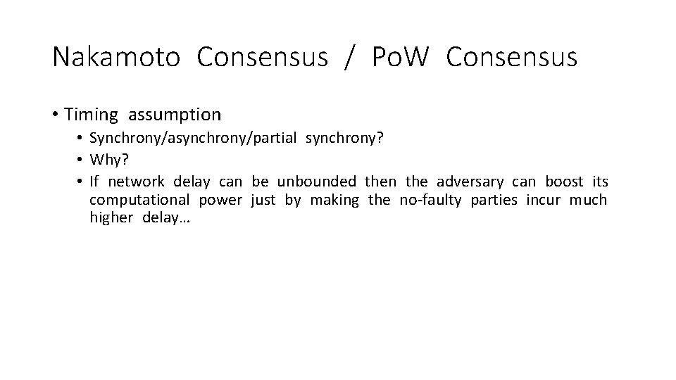 Nakamoto Consensus / Po. W Consensus • Timing assumption • Synchrony/asynchrony/partial synchrony? • Why?