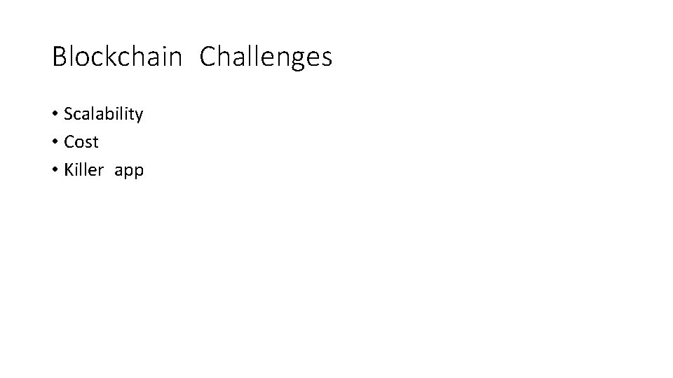 Blockchain Challenges • Scalability • Cost • Killer app 