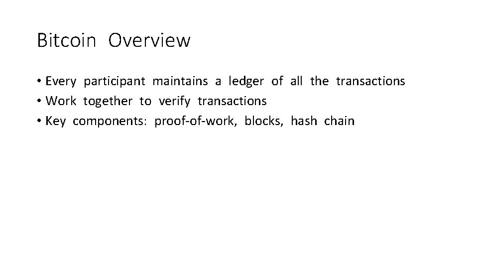Bitcoin Overview • Every participant maintains a ledger of all the transactions • Work