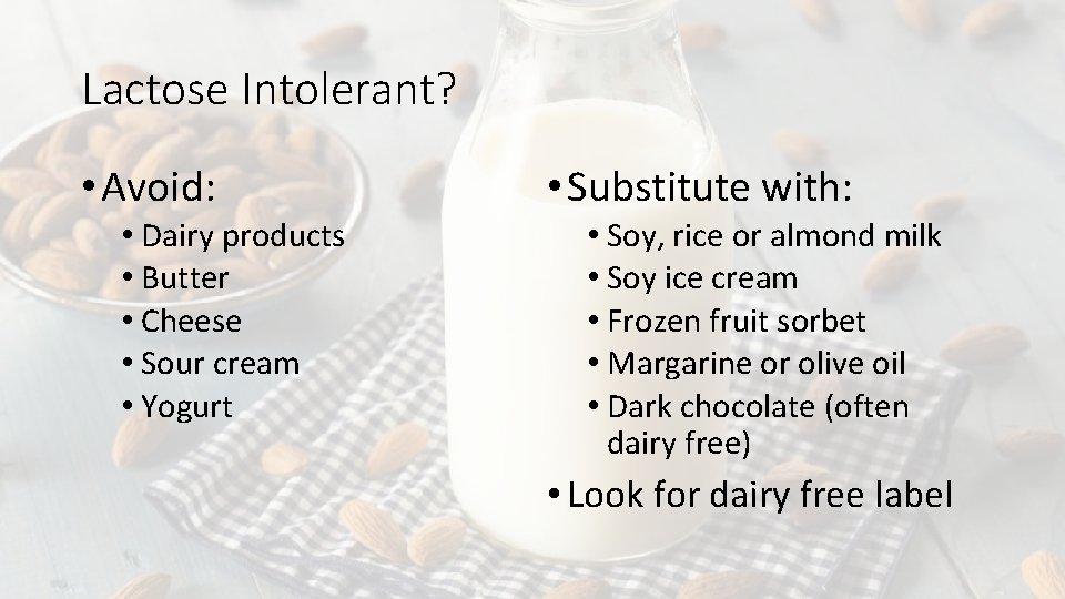 Lactose Intolerant? • Avoid: • Dairy products • Butter • Cheese • Sour cream