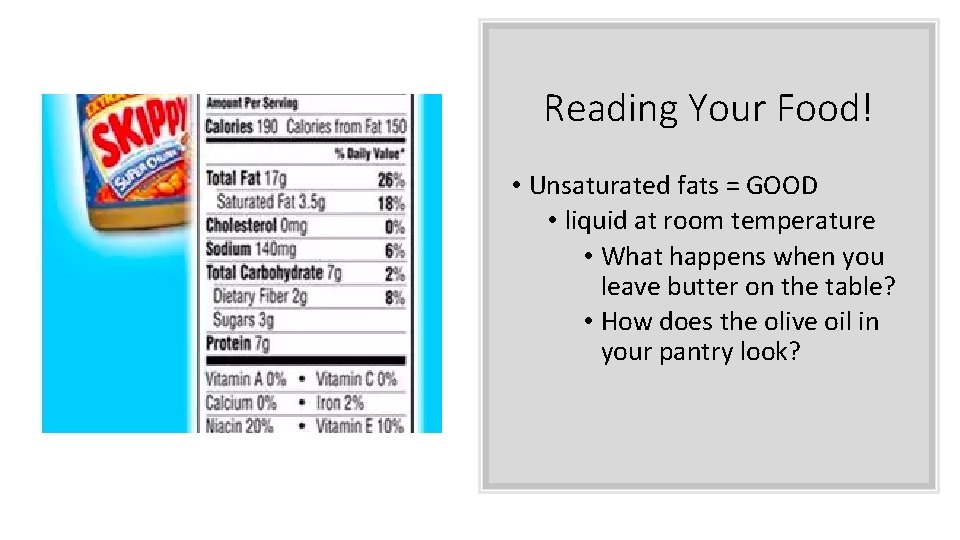 Reading Your Food! • Unsaturated fats = GOOD • liquid at room temperature •